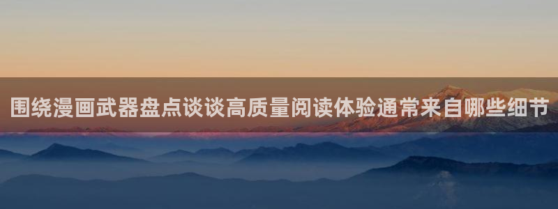 漫画岛漫画分类导航：围绕漫画武器盘点谈谈高质量阅读体验通常来自哪些细节