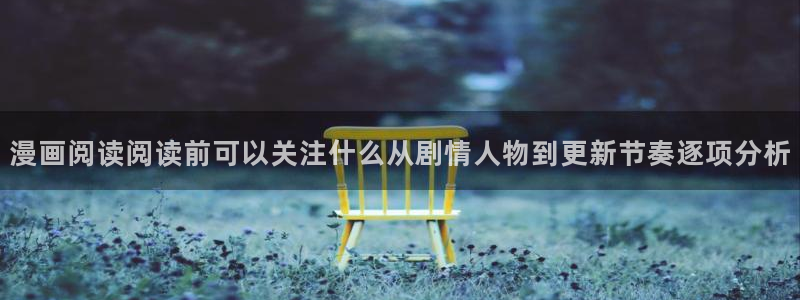 漫画岛找漫画:漫画阅读阅读前可以关注什么从剧情人物到更新节奏逐项分析